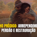 O Filho Pródigo: Arrependimento, Perdão e Restauração
